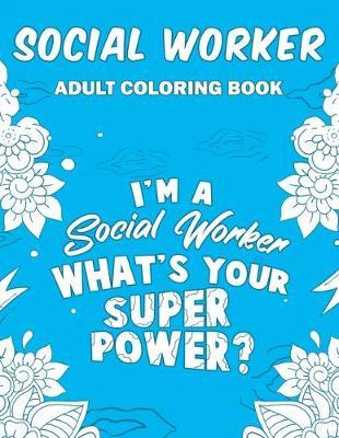 Social Worker Adult Coloring Book: A Snarky, Humorous & Relatable Adult Coloring Book For