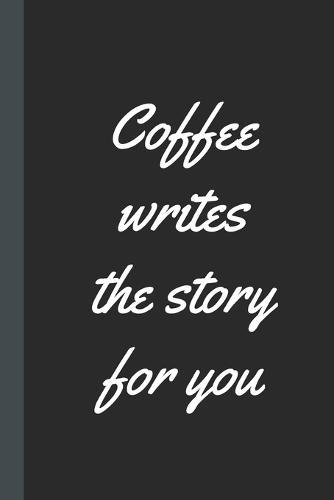 Coffee Writes The Story For You: Caffeine - But First Coffee - Nurses - Cup of Joe - I love Coffee - Gift Under 10 - Cold Drip - Cafe Work Space - Barista - Coffee Beans - Aficionados - Flat White