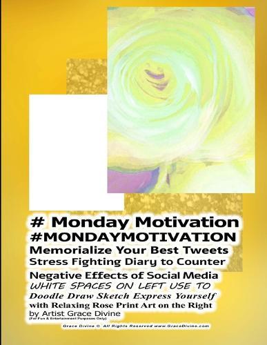 # Monday Motivation #MONDAYMOTIVATION Memorialize Your Best Tweets Stress Fighting Diary to Counter Negative Effects of Social Media WHITE SPACES ON LEFT USE TO Doodle Draw Sketch Express Yourself with Relaxing Rose Print Art on the Right