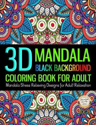 3D Mandala Coloring Book For Adult Black Background Stress Relieving Design For Adult Relaxation: Unique Pattern Mandala Designs and Stress Relieving Patterns for Adult Relaxation, Meditation, and Happiness