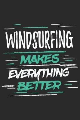 Windsurfing Makes Everything Better: Funny Cool Windsurfer Journal - Notebook - Workbook - Diary - Planner - 6x9 - 120 Dot Grid Pages With A Quote On The Cover. Cute Gift For WIndsurfers, Windsurf Instructors, Fans