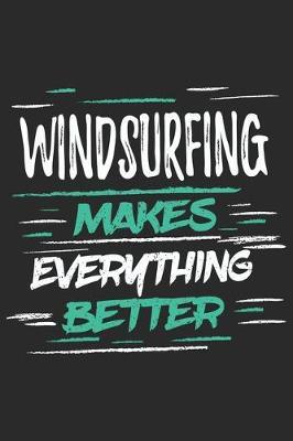 Windsurfing Makes Everything Better: Funny Cool Windsurfer Journal - Notebook - Workbook - Diary - Planner - 6x9 - 120 Dot Grid Pages With A Quote On The Cover. Cute Gift For WIndsurfers, Windsurf Instructors, Fans