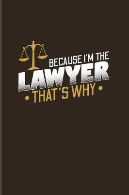Because I'm The Lawyer That's Why: Funny Lawyer Humor 2020 Planner - Weekly & Monthly Pocket Calendar - 6x9 Softcover Organizer - For Law School Last Year & Career Fans