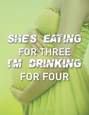 She's Eating For Three I'm Drinking For Four: Pregnancy Planner And Organizer, Diary, Notebook Mother And Child