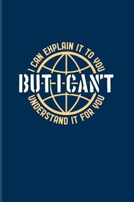 I Can Explain It To You But I Can't Understand It For You: Funny Teacher Quote 2020 Planner - Weekly & Monthly Pocket Calendar - 6x9 Softcover Organizer - For Technical Experts & Education Fans