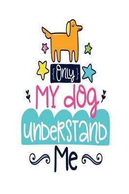 Only My Dog Understand Me: Dot Journal for Your Journaling Ideas - Diary for Girls and Women - Cute Unique Gift Idea for Your Co-Worker Partner Lover Wife Husband
