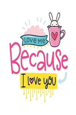 Love Me Because I Love You: Dot Journal for Your Journaling Ideas - Diary for Girls and Women - Cute Unique Gift Idea for Your Co-Worker Partner Lover Wife Husband