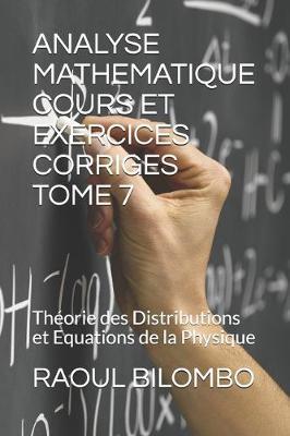 Analyse Mathematique Cours Et Exercices Corriges Tome 7: Théorie des Distributions et Equations de la Physique