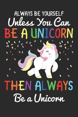 Always Be Yourself Unless You Can Be A Unicorn Then Always Be A Unicorn: Funny Unicorn Journal Notebook, 6x9 Wide Black Ruled Lined With 120 Pages