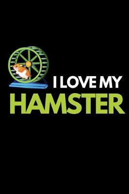 I Love My Hamster: Funny Hamster Lover Notebook/Journal (6  X 9 )