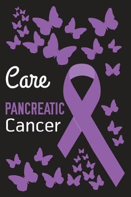 Care Pancreatic Cancer: Pancreatic Cancer Journal Notebook (6x9), Pancreatic Cancer Books, Pancreatic Cancer Gifts, Pancreatic Cancer Awareness Product