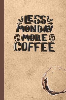 Less Monday More Coffee: Caffeine - But First Coffee - Nurses - Cup of Joe - I love Coffee - Gift Under 10 - Cold Drip - Cafe Work Space - Barista - Coffee Beans - Aficionados - Flat White