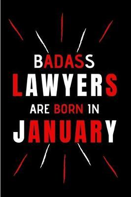 Badass Lawyers Are Born In January: Blank Lined Funny Journal Notebooks Diary as Birthday, Welcome, Farewell, Appreciation, Thank You, Christmas, ... Coworkers. Alternative to B-day present