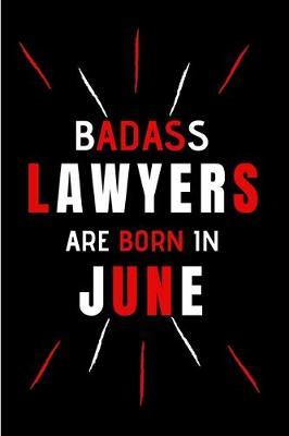 Badass Lawyers Are Born In June: Blank Lined Funny Journal Notebooks Diary as Birthday, Welcome, Farewell, Appreciation, Thank You, Christmas, ... Coworkers. Alternative to B-day present