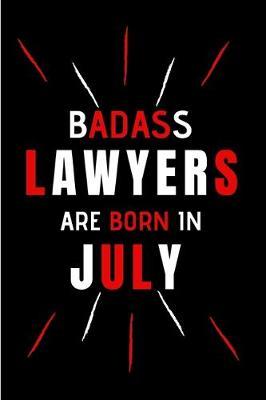 Badass Lawyers Are Born In July: Blank Lined Funny Journal Notebooks Diary as Birthday, Welcome, Farewell, Appreciation, Thank You, Christmas, ... Coworkers. Alternative to B-day present