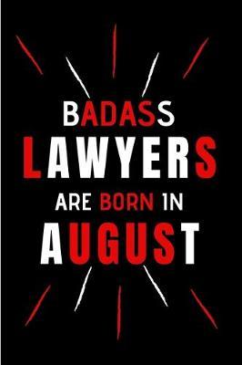 Badass Lawyers Are Born In August: Blank Lined Funny Journal Notebooks Diary as Birthday, Welcome, Farewell, Appreciation, Thank You, Christmas, ... Coworkers. Alternative to B-day present
