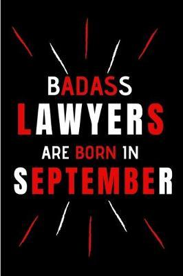 Badass Lawyers Are Born In September: Blank Lined Funny Journal Notebooks Diary as Birthday, Welcome, Farewell, Appreciation, Thank You, Christmas, ... Coworkers. Alternative to B-day present
