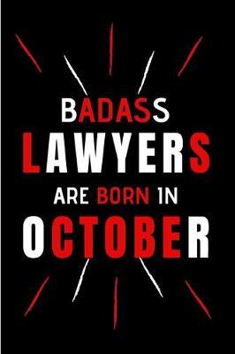 Badass Lawyers Are Born In October: Blank Lined Funny Journal Notebooks Diary as Birthday, Welcome, Farewell, Appreciation, Thank You, Christmas, ... Coworkers. Alternative to B-day present