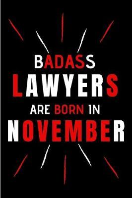Badass Lawyers Are Born In November: Blank Lined Funny Journal Notebooks Diary as Birthday, Welcome, Farewell, Appreciation, Thank You, Christmas, ... Coworkers. Alternative to B-day present