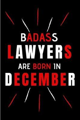 Badass Lawyers Are Born In December: Blank Lined Funny Journal Notebooks Diary as Birthday, Welcome, Farewell, Appreciation, Thank You, Christmas, ... Coworkers. Alternative to B-day present