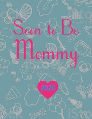 Soon To Be Mommy 2020: Pregnancy Planner And Organizer, Diary, Notebook Mother And Child