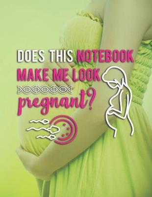 Does This Notebook Make Me Look Pregnant: Pregnancy Planner And Organizer, Diary, Notebook Mother And Child