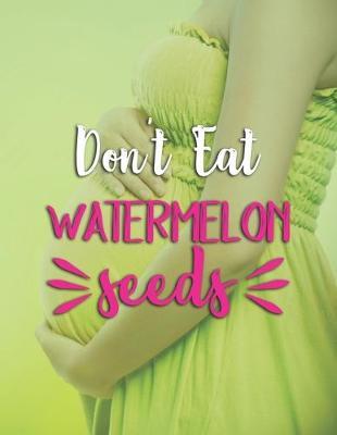 Don't Eat Watermelon Seeds: Pregnancy Planner And Organizer, Diary, Notebook Mother And Child