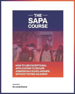 The Sapa Course: How to Use Exceptional Application to Secure Admission & Scholarships Without Paying an Agent