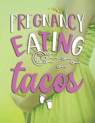Pregnancy Eating Tacos: Pregnancy Planner And Organizer, Diary, Notebook Mother And Child
