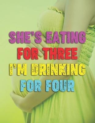 She's Eating For Three I'm Drinking For Four: Pregnancy Planner And Organizer, Diary, Notebook Mother And Child
