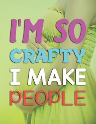I'm So Crafty I Make People: Pregnancy Planner And Organizer, Diary, Notebook Mother And Child