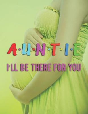 Auntie I' Ll Be There For You: Pregnancy Planner And Organizer, Diary, Notebook Mother And Child
