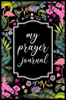 My Prayer Journal: My Prayer Journal Guide to Prayer, Praise and Thanks - My prayer journal A 3 month guide