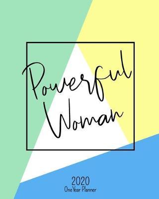 Powerful Woman - 2020 One Year Planner: Empowered Women Empower Women - Jan 1, 2020 - Dec 31, 2020 - Weekly & Monthly Planner + Habit Tracker + Vision Board + Dot Grid + To Do List - Day Week Month Calendar Views - January 2020 to December 2020