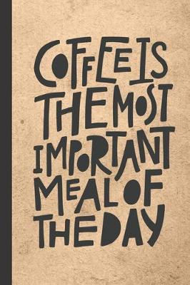 Coffee Is The Most Important Meal Of The Day: Caffeine - But First Coffee - Nurses - Cup of Joe - I love Coffee - Gift Under 10 - Cold Drip - Cafe Work Space - Barista - Coffee Beans - Aficionados - Flat White
