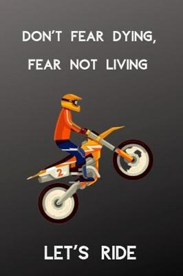 Don't Fear Dying, Fear Not Living Let's Ride: Funny Motocross Notebook Novelty Gift Motocross Kids Lovers Blank Lined Motocross Birthday Gifts to Write In Ideas