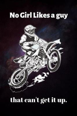 No Girl Likes a guy that can't get it up.: Lined Notebook With Quote - Motocross Gift (Gag Gifts) Motocross Kids Lovers Blank Lined Motocross Birthday Gifts to Write In Ideas