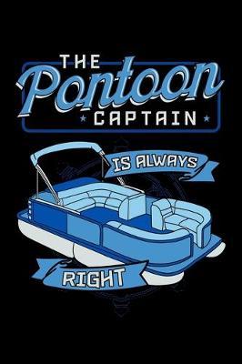 The Pontoon Captain Is Always Right: Pontooning Notebook to Write in, 6x9, Lined, 120 Pages Journal