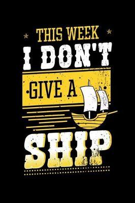 This Week I Don't Give a Ship: Boating Notebook to Write in, 6x9, Lined, 120 Pages Journal