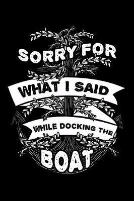 Sorry for What I Said While Docking the Boat: Ship Captain Notebook to Write in, 6x9, Lined, 120 Pages Journal