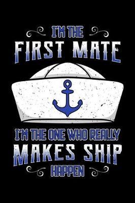 I'm the First Mate I'm the One Who Really Makes Ship Happen: Sailor Notebook to Write in, 6x9, Lined, 120 Pages Journal