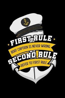 First Rule Boat Captain Is Never Wrong Second Rule Refer To the First Rule: Sailor Notebook to Write in, 6x9, Lined, 120 Pages Journal
