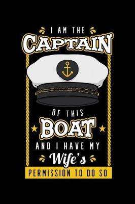 I Am the Captain Of This Boat and I Have My Wife's Permission To Do So: Sailor Notebook to Write in, 6x9, Lined, 120 Pages Journal