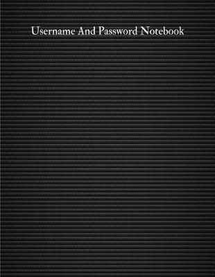Username And Password Notebook: A-Z Website Password Journal/password Organizer Notebooks, size 8.5  X 11 , page 200 Pages