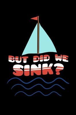 But Did We Sink?: Boat Captain Notebook to Write in, 6x9, Lined, 120 Pages Journal