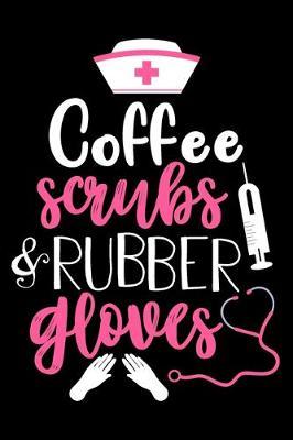 Coffee scrubs and rubber gloves: Funny Notebook journal for Nurse, Nurse Appreciation gifts, Lined 100 pages (6x9) hand notebook or dairy for Registered Nurse, Nursing Student, Midwife, Manager etc.