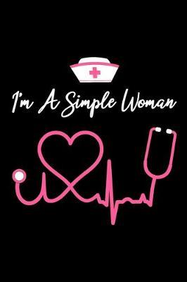 I'm a simple woman: Funny Notebook journal for Nurse, Nurse Appreciation gifts, Lined 100 pages (6x9) hand notebook or dairy for Registered Nurse, Nursing Student, Midwife, Manager etc.