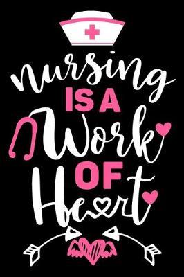 Nursing is a work of heart: Funny Notebook journal for Nurse, Nurse Appreciation gifts, Lined 100 pages (6x9) hand notebook or dairy for Registered Nurse, Nursing Student, Midwife, Manager etc.