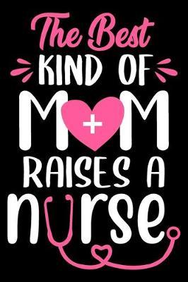 The best kind mom raises a nurse: Funny Notebook journal for Nurse, Nurse Appreciation gifts, Lined 100 pages (6x9) hand notebook or dairy for Registered Nurse, Nursing Student, Midwife, Manager etc.