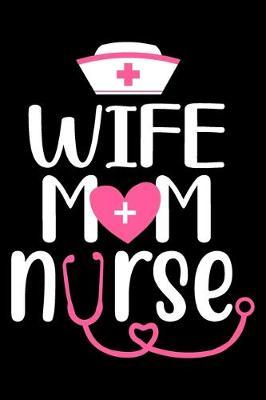 Wife mom nurse: Funny Notebook journal for Nurse, Nurse Appreciation gifts, Lined 100 pages (6x9) hand notebook or dairy for Registered Nurse, Nursing Student, Midwife, Manager etc.